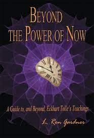 Beyond the Power of Now: A Guide To and Beyond Eckhart Tolle’s Teachings