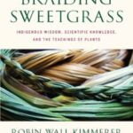 Braiding Sweetgrass Indigenous Wisdom Scientific Knowledge and the Teachings of Plants
