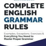 Complete English Grammar Rules: Examples, Exceptions, Exercises, and Everything You Need to Master