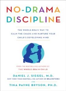 No Drama Discipline ; The Whole-Brain Way to Calm the Chaos and Nurture Your Child's Developing
