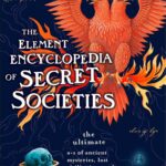 The Element Encyclopedia of Secret Societies and Hidden History: The Ultimate A-Z of Ancient Mysteries, Lost Civilizations and Forgotten Wisdom