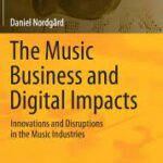 The Music Business and Digital Impacts: Innovations and Disruptions in the Music Industries