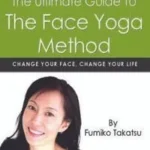 The Ultimate Guide To The Face Yoga Method: Change Your Face Change Your Life