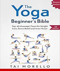 The Yoga Beginner’s Bible: Top 63 Illustrated Poses for Weight Loss & Stress Relief and Inner Peace