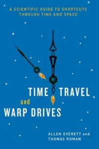 Time Travel And Warp Drives: A Scientific Guide To Shortcuts Through Time And Space