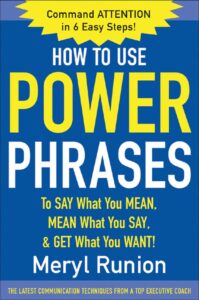How to Use Power Phrases to Say What You Mean, Mean What You Say & Get What You Want!