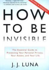 How to be Invisible – The  Essential Guide T0  Protecting  Your  Personal  Privacy,  Your  Assets,  And  Your  Life PDF Free Download
