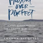 Present Over Perfect: Leaving Behind Frantic for a Simpler, More Soulful Way of Living