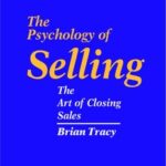 The Psychology of Selling: The Art of Closing Sales