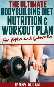The Ultimate Bodybuilding Diet, Nutrition and Workout Plan