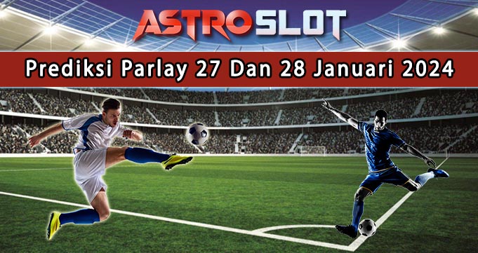 Prediksi Parlay Terbaik 27 Dan 28 Januari 2024