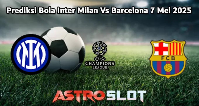 Prediksi Bola Inter Milan Vs Barcelona 7 Mei 2025